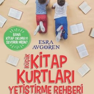 Küçük Kitap Kurtları Yetiştirme Rehberi-Bana Kitap Okumayı Sevdirir misin?